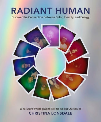 Radiant Human: Discover the Connection Between Color, Identity, and Energy by Lonsdale, Christina