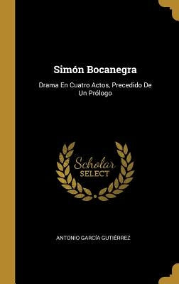 Simón Bocanegra: Drama En Cuatro Actos, Precedido De Un Prólogo by Guti&#233;rrez, Antonio Garc&#237;a