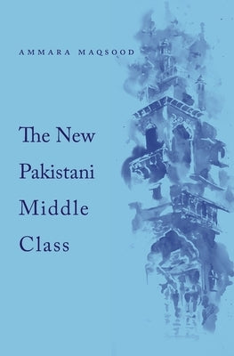 New Pakistani Middle Class by Maqsood, Ammara