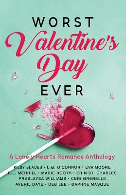 Worst Valentine's Day Ever: A Lonely Hearts Romance Anthology by Blades, Kilby