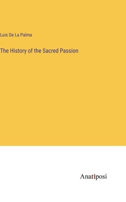 The History of the Sacred Passion by De La Palma, Luis