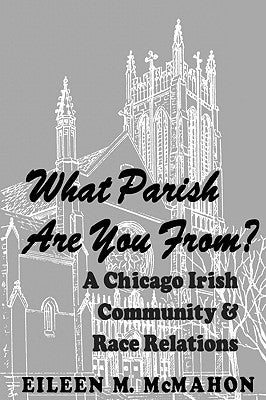 What Parish Are You From? a Chicago Irish Community and Race Relations by McMahon, Eileen M.