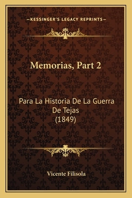 Memorias, Part 2: Para La Historia De La Guerra De Tejas (1849) by Filisola, Vicente