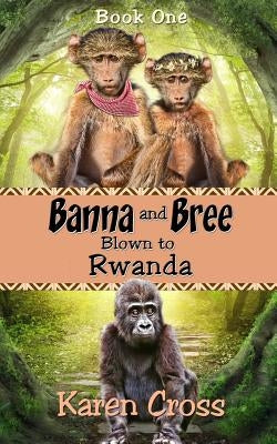 Banna and Bree Blown to Rwanda by Cross, Karen
