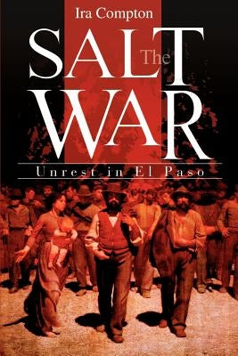 The Salt War: Unrest in El Paso by Compton, Ira