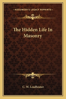 The Hidden Life in Masonry by Leadbeater, C. W.