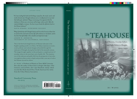 The Teahouse: Small Business, Everyday Culture, and Public Politics in Chengdu, 1900-1950 by Wang, Di