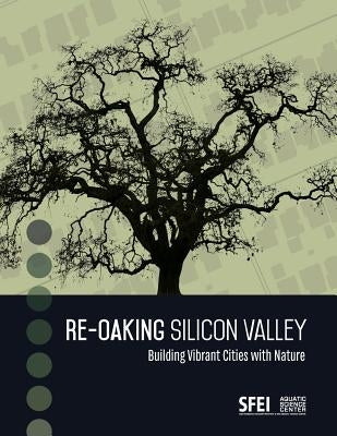 Re-Oaking Silicon Valley: Building Vibrant Cities with Nature by Spotswood, Erica