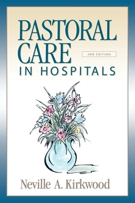Pastoral Care in Hospitals: Second Edition by Kirkwood, Neville A.