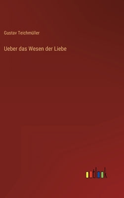 Ueber das Wesen der Liebe by Teichmüller, Gustav
