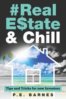 Real Estate & Chill: Tips and Tricks for new Investors by Barnes, P. E.