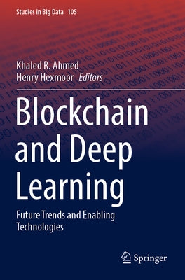 Blockchain and Deep Learning: Future Trends and Enabling Technologies by Ahmed, Khaled R.