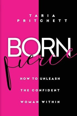 Born FIERCE: How to Unleash the Confident Woman Within by Pritchett, Taria