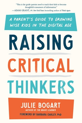 Raising Critical Thinkers: A Parent's Guide to Growing Wise Kids in the Digital Age by Bogart, Julie