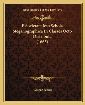 E Societate Jesu Schola Steganographica In Classes Octo Distributa (1665) by Schott, Gaspar