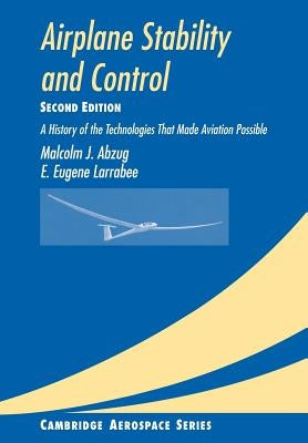 Airplane Stability and Control: A History of the Technologies That Made Aviation Possible by Abzug, Malcolm J.