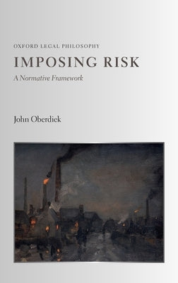 Imposing Risk: A Normative Framework by Oberdiek, John
