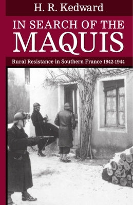 In Search of the Maquis: Rural Resistance in Southern France, 1942-1944 by Kedward, Harry R.