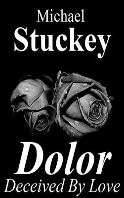 Dolor: Deceived by Love by Stuckey, Michael J., Jr.