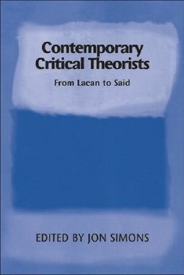 Contemporary Critical Theorists: From Lacan to Said by Simons, Jon