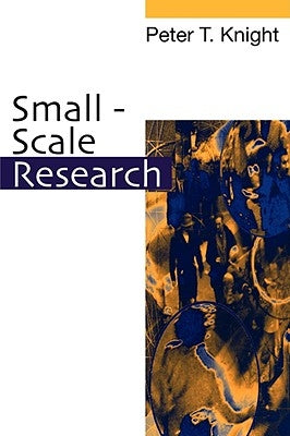 Small-Scale Research: Pragmatic Inquiry in Social Science and the Caring Professions by Knight, Peter T.