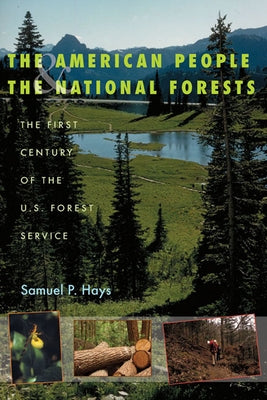 The American People & the National Forests: The First Century of the U.S. Forest Service by Hays, Samuel P.