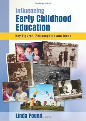 Influencing Early Childhood Education: Key Themes, Philosophies and Theories by Pound, Linda