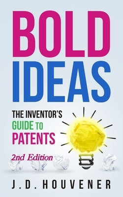 Bold Ideas: The Inventor's Guide to Patents by Houvener, J. D.