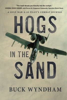 Hogs in the Sand: A Gulf War A-10 Pilot's Combat Journal by Wyndham, Buck