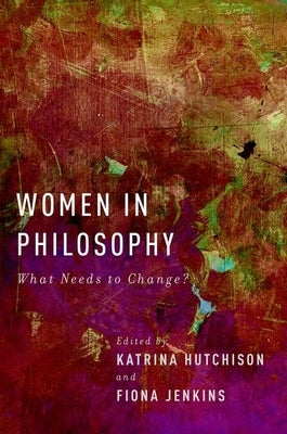 Women in Philosophy: What Needs to Change? by Hutchison, Katrina