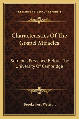 Characteristics of the Gospel Miracles: Sermons Preached Before the University of Cambridge by Westcott, Brooke Foss