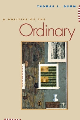 A Politics of the Ordinary by Dumm, Thomas L.