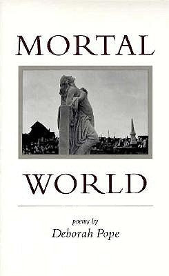 Mortal World: Poems by Pope, Deborah