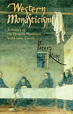 Western Monasticism: A History of the Monastic Movement in the Latin Church by King, Peter