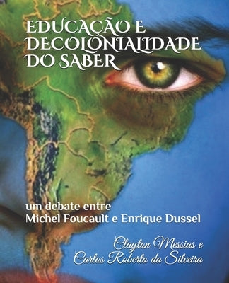 Educação E Decolonialidade Do Saber: um debate entre Michel Foucault e Enrique Dussel by Da Silveira, Carlos Roberto