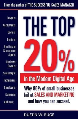 The Top 20%: Why 80% of small businesses fail at SALES & MARKETING and how you can succeed by Ruge, Dustin W.