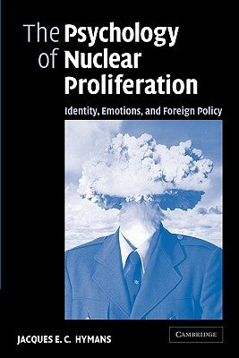 The Psychology of Nuclear Proliferation: Identity, Emotions and Foreign Policy by Hymans, Jacques E. C.