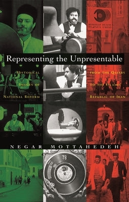 Representing the Unpresentable: Historical Images of National Reform from the Qajars to the Islamic Republic of Iran by Mottahedah, Negar