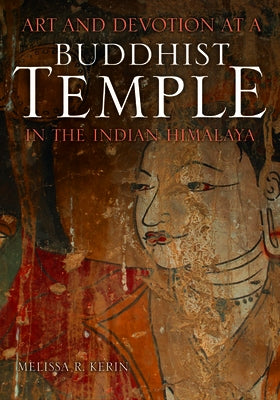 Art and Devotion at a Buddhist Temple in the Indian Himalaya by Kerin, Melissa R.