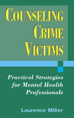 Counseling Crime Victims: Practical Strategies for Mental Health Professionals by Miller, Laurence