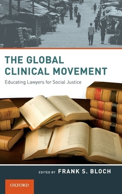 The Global Clinical Movement: Educating Lawyers for Social Justice by Bloch, Frank S.