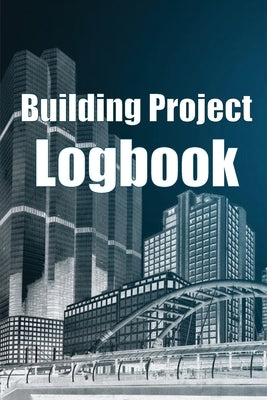 Building Project Logbook: Amazing Gift Idea for Foremen - Daily Tracker to Record Workforce, Tasks, Schedules, Construction Daily Report by Brown, Christhop