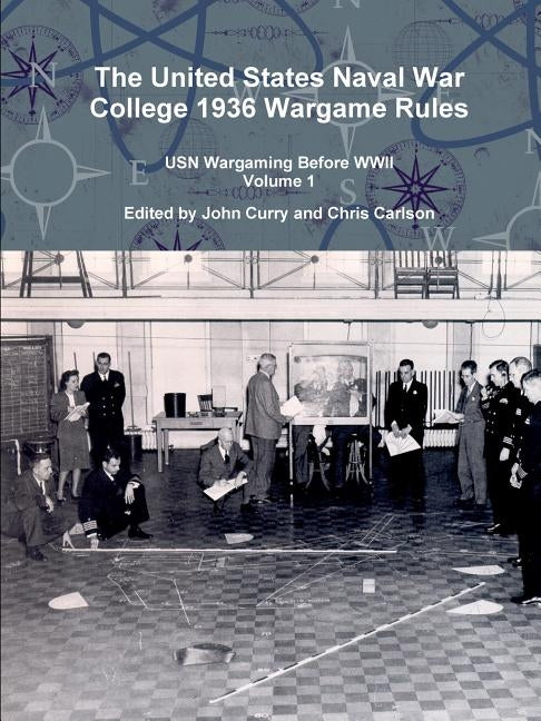 The United States Naval War College 1936 Wargame Rules: USN Wargaming Before WWII Volume 1 by Curry, John