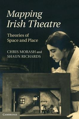 Mapping Irish Theatre: Theories of Space and Place by Morash, Chris