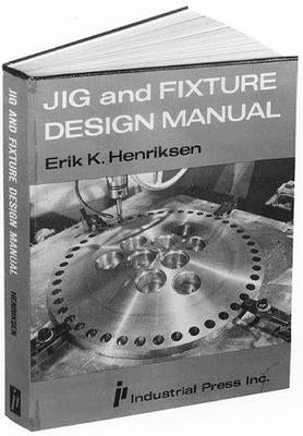 Jig and Fixture Design Manual by Henriksen, Eric