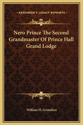 Nero Prince the Second Grandmaster of Prince Hall Grand Lodge by Grimshaw, William H.