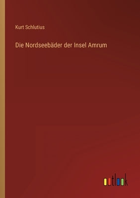 Die Nordseebäder der Insel Amrum by Schlutius, Kurt