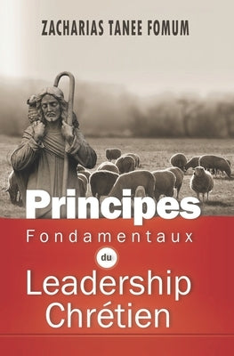 Principes Fondamentaux Du Leadership Chrétien by Fomum, Zacharias Tanee