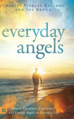 Everyday Angels: How to Encounter, Experience, and Engage Angels in Everyday Life by Virkler-Kayembe, Charity