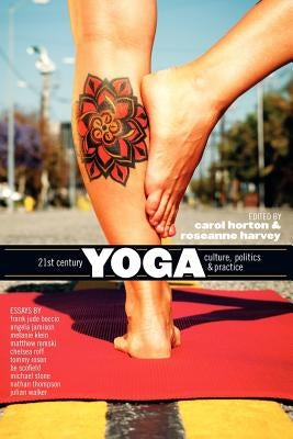 21st Century Yoga: Culture, Politics, and Practice by Harvey, Roseanne